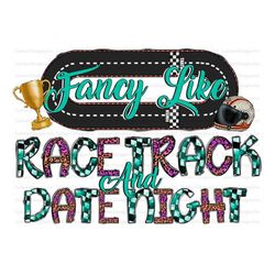 Fancy Like The Race Track On a Date Night Png, Racing Girl Png, It's Race Day PNG, Racing Png, Race Flag,Digital Downloa