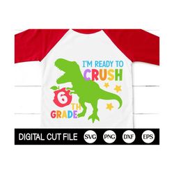 I'm Ready To Crush 6th Grade Svg, Dinosaur Svg, Back to School Svg, Dinosaur 6th Grade, Gift for Sixth Grade Shirt, Svg