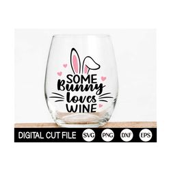 Some Bunny Loves Wine Easter SVG, Easter SVG, Easter Bunny Svg, Bunny Ears Svg, Happy Easter Shirt, Png, Svg Files For C