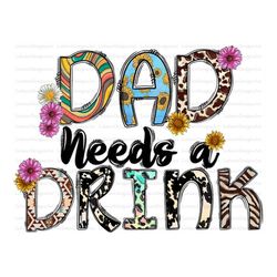 Dad Needs A Drink PNG, Dad Sublimation Designs Download, Dad Png, Leopard, Cowhide, Western, Dad Png, Sublimation PNG, F