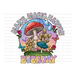 Make Magic Happen Everday PNG, Country, Western, Mushrooms Png, Happen, Magic, Butterfly PNG, Sublimation Design,Digital