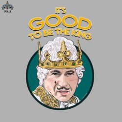 Its Good To Be The King Sublimation PNG Download