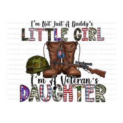 I'm Not Just A Daddy's Little Girl Png, 4th of July PNG,I'm A Veteran's Daughter,American Flag,Army Png,Digital Download