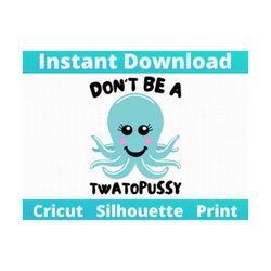 Don't Be A Twatopussy! Funny Adult Humor SVG Design. Cricut. Silhouette   Cut File. Printable JPG and png