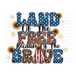 Land Of The Free Because Of The Brave Png, 4th of July PNG File, Freedom, American Flag,1776 Png,Western,Digital Downloa