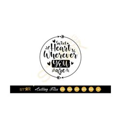 Sweet Heart Wherever You Are SVG, Sweet Heart SVG, Quote Svg, Love Svg, Digital Download, Cricut SVG, Cameo Silhouette