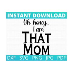 oh honey i am that mom tee shirt svg png dxf jpg pdf. mom svg. honey svg. i am that mom svg. funny tee svg/mother svg.