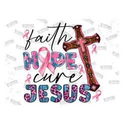 Faith Hope Cure Jesus Sublimation Png, Faith Hope Cure Png, Cancer Awareness Sublimation, PNG, Digital Download, Sublima