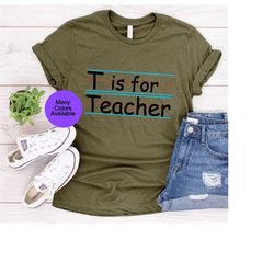 Cute Teacher shirt, T is for Teacher, Teacher shirts for women, Teacher appreciation gift,  Teacher Gift, Elementary Sch