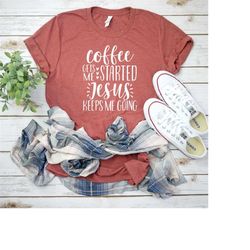 Coffee Gets Me Started Jesus Keeps Me Going Shirt, Christian Shirts, Christian Clothing, Christian Shirts For Women, Fun