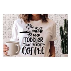 Too much toddler not enough coffee SVG, Coffee svg, Coffee lover svg, caffeine SVG, Coffee Shirt Svg, Coffee mug quotes