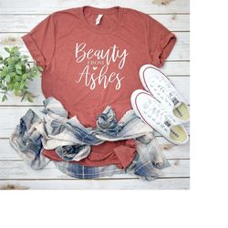 Beauty From Ashes Shirt, Christian Shirts, Matching Family Shirts, Inspirational Shirt, Christian Clothing, Christian Sh