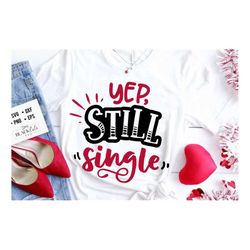 Yep still single svg,  Anti Valentine's Day SVG, Funny Valentine Shirt Svg, Love Svg