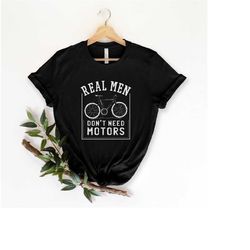 real men don't need motors, wife to husband gift, dad tee, funny dad shirt, best father t shirt, husband gift, gifts for