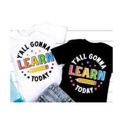 Y'All Gonna Learn Today SVG, Teacher SVG, Teaching PNG, Teacher Appreciation Svg, gift for Teacher Shirt, Svg Files For