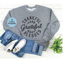 Thankful Grateful Blessed Sweatshirt /12 Colors Available/ Cute Fall Shirt / Thanksgiving Shirt / Fall Shirt Women /Than