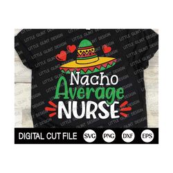 Cinco de Mayo Svg, Nacho Average Nurse, Margarita Svg, Nurse Mexican Shirt, Cinco de Mayo Png, Nurse Shirt, Dxf, Svg Fil