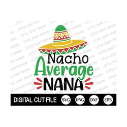 Cinco de Mayo Svg, Nacho Average Nana, Mother's day Shirt, Grandmother's Day, Mom Mexican Shirt, Gift for Nana, Dxf, Svg