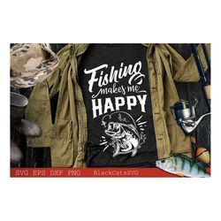 Fishing makes me happy svg, Fishing poster svg, Fish svg, Fishing Svg,  Fishing Shirt, Fathers Day Svg