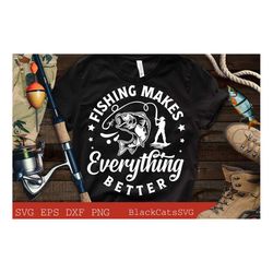 Fishing makes everything better svg, Fishing poster svg, Fish svg, Fishing Svg,  Fishing Shirt, Fathers Day Svg