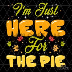 I'm Just Here For The Pie Svg, Thanksgiving Svg, The Pie Svg, Leaves Svg