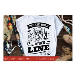 Please hold I'm on the other line svg, Fishing poster svg, Fish svg, Fishing Svg,  Fishing Shirt, Fathers Day Svg