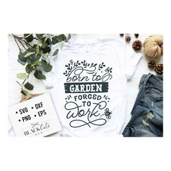 Born to garden forced to work SVG, Garden svg, Gardening svg, plants svg, Funny gardening svg, Garden sign svg,