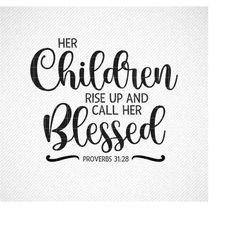 Her Children Rise Up And Call Her Blessed SVG, Mother's Day SVG, Png, Eps, Dxf, Cricut, SVG Cut Files, Silhouette Files,