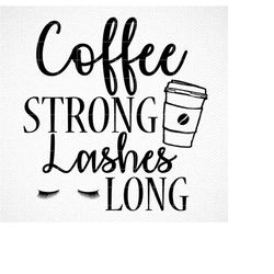 Lashes long coffee strong, downloadable SVG cut file and PNG file, cricut svg files cut files, coffee lovers, basic, des
