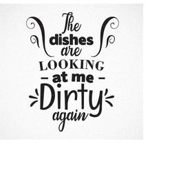 Kitchen Towel Svg, The Dishes Are Looking At Me Dirty Again, Kitchen Saying Svg, Funny Kitchen Svg, Pot Holder Svg, Apro