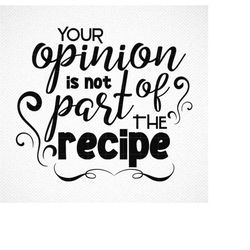 Your Opinion Is Not Part Of The Recipe Svg, Kitchen Towel Svg, Cutting Board Svg, Cooking Svg, Bake Svg, Dish Towel Svg,
