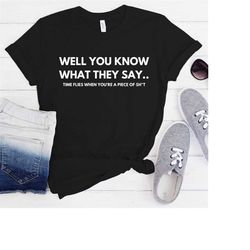 Time Flies When You Are A Piece Of shit T-shirt | Funny T-shirt, Adult T-Shirt, Funny Saying T-Shirt, Joke Shirt, Comfor