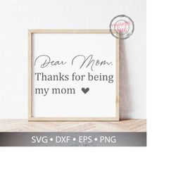Dear Mom Thanks For Being My Mom Svg, Motherhood Svg, Mom Life Svg, Being My Mom, Cricut, Silhouette