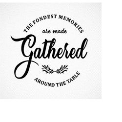 The Fondest Memories are Made When Gathered Around the Table SVG, Fall SVG, Eps, Dxf, Cricut, Cut Files, Silhouette File