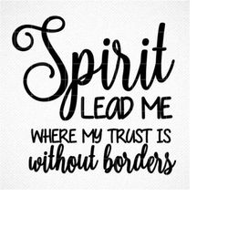 Spirit Lead Me Where My Trust is Without Borders SVG, Christian SVG, Png, Eps, Dxf, Cricut, Cut Files, Silhouette Files,
