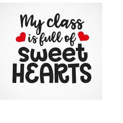 My Class is full of Sweet Hearts Svg, Valentines Teacher Svg, Teacher Svg, Valentines Svg, Valentines Day Svg, Valentine