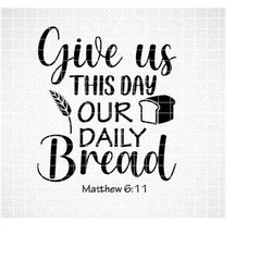 Give Us This Day Our Daily Bread Svg, Vector File, Svg, Quote SVG, Christian SVG, Cricut, Cut Files, Print