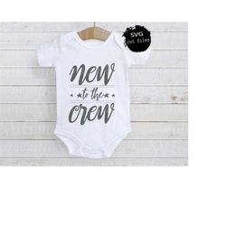 new to the crew svg, new baby svg, baby girl svg, baby boy svg, hello world svg, newborn svg files for cricut and silhou