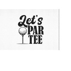 Let's  Par Tee Golf svg, Golf Cut File, Golf Sublimation, svg, eps , dxf,  png,  Silhouette, Cricut,  Digital Download,