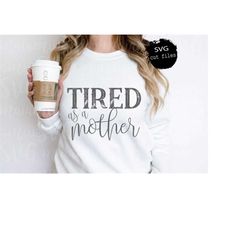 Tired As a Mother Svg, Mama Shirt Svg, Mother Day Tshirt Designs Svg, Super Mom Svg, Blessed Mama Svg