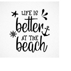 LIFE IS BETTER at the beach svg, Life is better, Summer tshirt svg, Beach t shirt quote, Beach Quote Svg, Summer Beach s