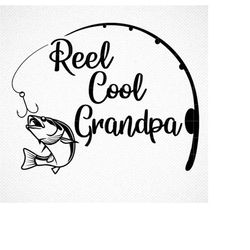Reel Cool Grandpa Svg, Fishing SVG, Dad svg, Papa Svg File,DXF Silhouette Print Vinyl Cricut Cutting SVG T shirt Design,
