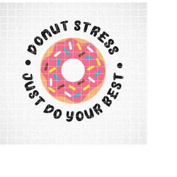 Donut Stress Just Do Your Best svg, dxf, eps, svg, Teacher svg, School svg, Test Day, Testing, Gift for Teacher, Teacher