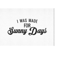 I Was Made For Sunny Days svg, Summer Cut File, Beach svg, Summer Svg, Summer Quote svg, Quote svg, dxf,  Silhouette, Su
