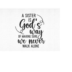 A Sister is God's Way of Making Sure We Never Walk Alone SVG, Girl SVG, Sister Svg, Cricut, Cut Files, Silhouette Files,