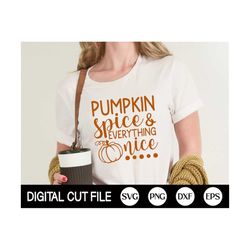 Pumpkin Spice and Everything Nice Svg, Fall Svg, Pumpkin Svg, Autumn Cut file, Thanksgiving, Halloween Svg, Fall Shirt,