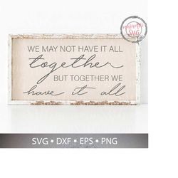 We May Not Have It All Together But Together We Have It All Svg, Couple Svg, Love Svg, Wood Sign Decor, Farmhouse Svg, D
