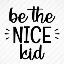 Be the Nice Kid SVG, SVG Cut File, digital file, school svg, kind svg, kids shirt, quote svg, for silhouette, cricut, Be