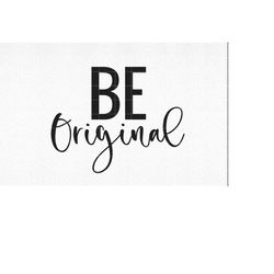 Be Original SVG PNG, Be You Svg, Teen Svg,Motivational Svg, Self Care Svg Self Love, Inspirational Svg, Positive Quote,