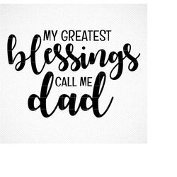 My Greatest Blessings Call Me Dad Svg, Father SVG, Father's Day svg, Png, Eps, Dxf, Cricut, Cut Files, Silhouette Files,
